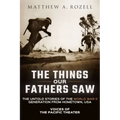 The Things Our Fathers Saw: Voices of the Pacific Theater: The Untold Stories of the World War II Generation from Hometown, USA
