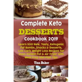 Complete Keto Desserts Cookbook 2019: Learn 500 New, Tasty, Ketogenic Fat Bombs, Snacks & Desserts, Low Carb Weight Loss Recipes for Oven Instant Pot