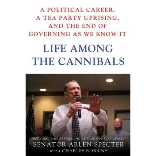 Life Among the Cannibals: A Political Career, a Tea Party Uprising, and the End of Governing as We Know It