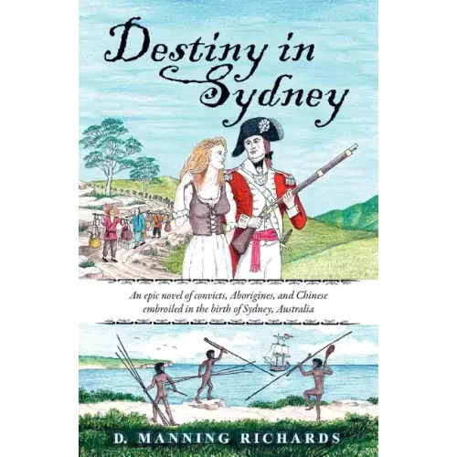 Destiny in Sydney: An Epic Novel of Convicts, Aborigines, and Chinese Embroiled in the Birth of Sydney, Australia