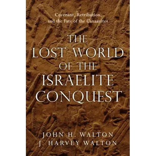 The Lost World of the Israelite Conquest: Covenant, Retribution, and the Fate of the Canaanites