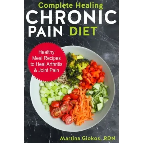 Complete Healing Chronic Pain Diet: Healthy Meal Recipes to Heal Arthritis & Joint Pain