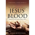 The Supernatural Power of Jesus' Blood: Applying the Blessings Available Through Jesus' Blood
