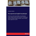 The experienced English housekeeper: for the use and ease of ladies, housekeepers, cooks; written purely from practice; consisting of several hundred