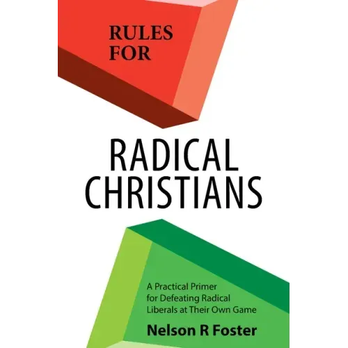 Rules for Radical Christians: A Practical Primer for Defeating Radical Liberals at Their Own Game