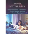 Mindful Bedtime Tales: How To Help You & Your Kids Build A Mindful Bedtime Routine Together: Mindful Bedtime Stories
