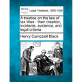 A treatise on the law of tax titles: their creation, incidents, evidence, and legal criteria.