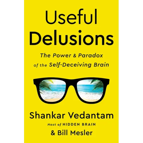 Useful Delusions: The Power and Paradox of the Self-Deceiving Brain