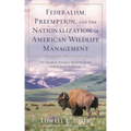 Federalism, Preemption, and the Nationalization of American Wildlife Management: The Dynamic Balance Between State and Federal Authority