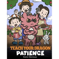Teach Your Dragon Patience: A Story About Patience and the Power of Waiting