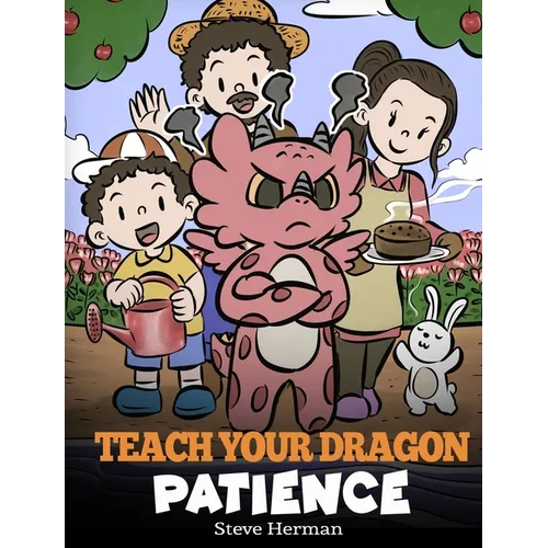 Teach Your Dragon Patience: A Story About Patience and the Power of Waiting