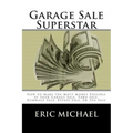 Garage Sale Superstar: How to Make the Most Money Possible at your Garage Sale, Yard Sale, Rummage Sale, Estate Sale, or Tag Sale