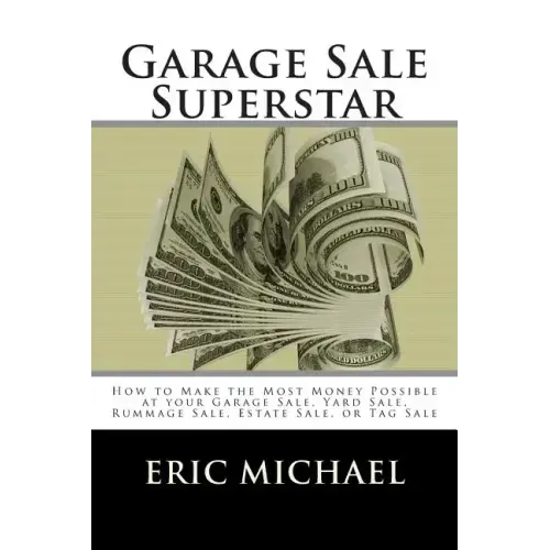 Garage Sale Superstar: How to Make the Most Money Possible at your Garage Sale, Yard Sale, Rummage Sale, Estate Sale, or Tag Sale