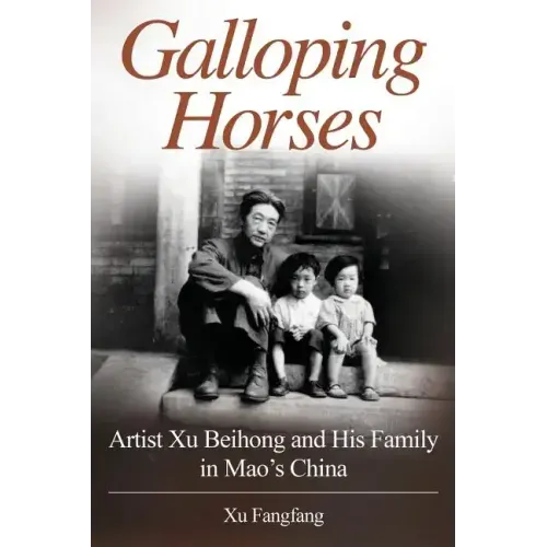 Galloping Horses: Artist Xu Beihong and His Family in Mao's China
