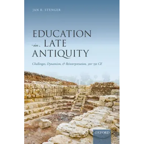 Education in Late Antiquity: Challenges, Dynamism, and Reinterpretation, 300-550 Ce