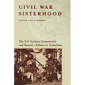 Civil War Sisterhood: The U.S. Sanitary Commission and Women's Politics in Transition