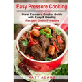 Easy Pressure Cooking Great Pressure Cooker Guide with Easy & Healthy Recipes