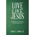 Love Like Jesus: The Beatitudes: a Pathway to Spiritual Maturity