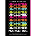 UnCloned Marketing: How to Challenge the Norms with Profitable Marketing Campaigns