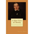 A New View of Society: Essays on the Principle of the Formation of the Human Character, and the Application of the Principle to Practice