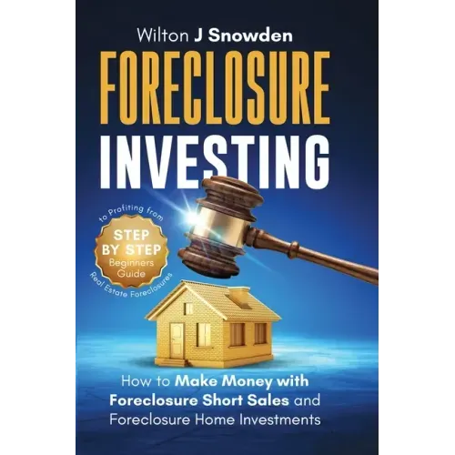 Foreclosure Investing - Step-by-Step Beginners Guide to Profiting from Real Estate Foreclosures: How to Make Money with Foreclosure Short Sales and Fo