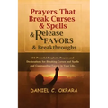 Prayers That Break Curses and Spells, and Release Favors and Breakthroughs: 55 Powerful Prophetic Prayers And Declarations for Breaking Curses and Spe