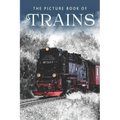 The Picture Book of Trains: A Gift Book for Alzheimer's Patients and Seniors with Dementia