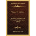 Guide to Iceland: A Useful Handbook for Travelers and Sportsmen (1882)
