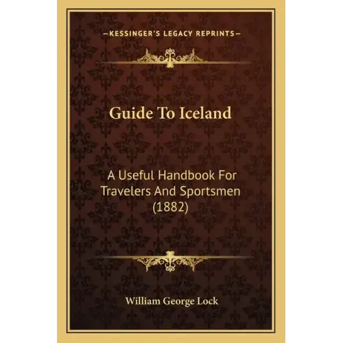 Guide to Iceland: A Useful Handbook for Travelers and Sportsmen (1882)