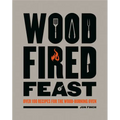 Wood-Fired Feast: Over 100 Recipes for the Wood Burning Oven