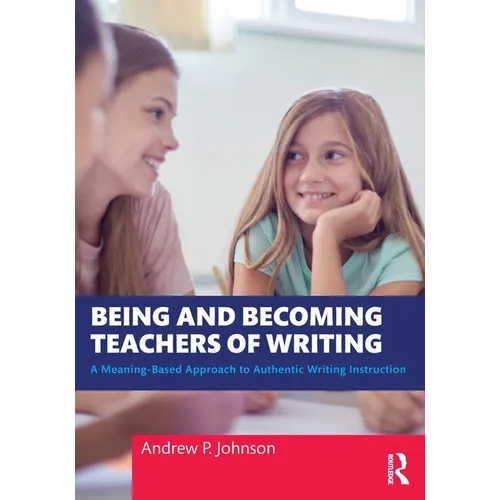 Being and Becoming Teachers of Writing: A Meaning-Based Approach to Authentic Writing Instruction