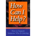 How Can I Help?: How to Support Someone Who Is Grieving