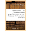 Les Pléiades Du S. de Chavigny Où En l'Explication Des Antiques Prophéties Conservées: Avec Les Oracles Du Célèbre Nostradamus, Est Traicté Du Renouve