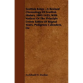 Scottish Kings - A Revised Chronology of Scottish History 1005-1625, with Notices of the Principle Events Tables of Regnal Years, Pedigrees Calenders,