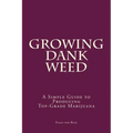 Marijuana: How to Grow Marijuana - A Simple Guide to GROWING DANK WEED: Indoor and Outdoor