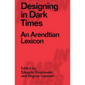 Designing in Dark Times: An Arendtian Lexicon