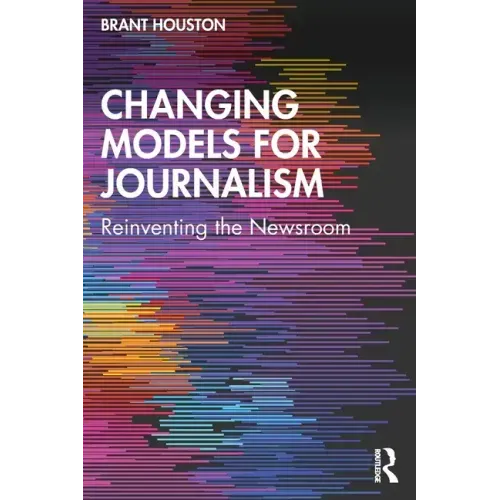 Changing Models for Journalism: Reinventing the Newsroom