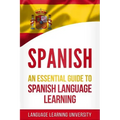Spanish: An Essential Guide to Spanish Language Learning