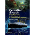 Celestial Sleuth: Using Astronomy to Solve Mysteries in Art, History and Literature