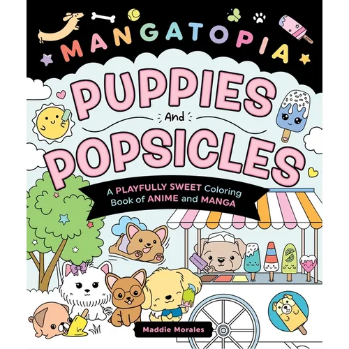 Mangatopia: Puppies and Popsicles: A Playfully Sweet Coloring Book of Anime and Manga