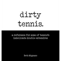 Dirty Tennis: A reference for some of tennis's indelicate double entendres