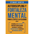 Autodisciplina y Fortaleza Mental Para el Éxito y la Felicidad 2 en 1: Desarrolla tu disciplina, construye hábitos diarios saludables y supera la proc