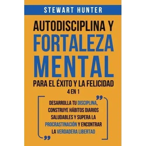 Autodisciplina y Fortaleza Mental Para el Éxito y la Felicidad 2 en 1: Desarrolla tu disciplina, construye hábitos diarios saludables y supera la proc