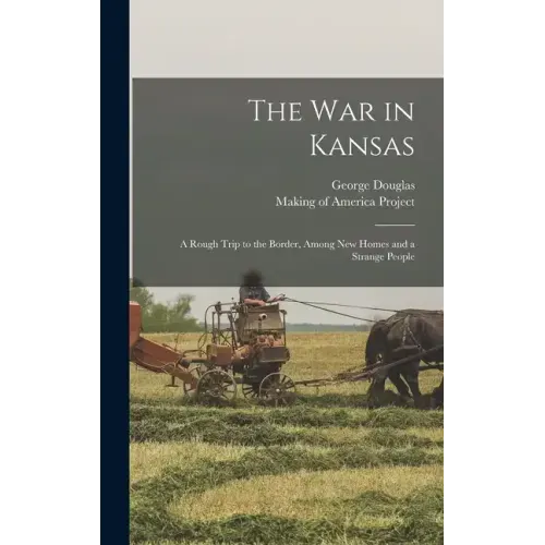 The War in Kansas: A Rough Trip to the Border, Among New Homes and a Strange People
