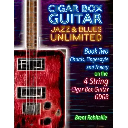 Cigar Box Guitar Jazz & Blues Unlimited Book Two 4 String: Book Two Chords, Fingerstyle and Theory: Book Two: Chords, Fingerstyle and Theory