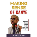 Making Sense of Kanye: A Spiritual Guide to Financial Freedom, Peace, Love, and Happiness