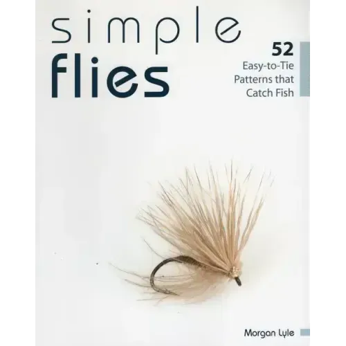 Simple Flies: 52 Easy-To-Tie Patterns That Catch Fish