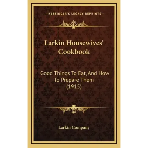 Larkin Housewives' Cookbook: Good Things to Eat, and How to Prepare Them (1915)