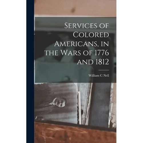 Services of Colored Americans, in the Wars of 1776 and 1812