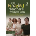 The Frazzled Teacher's Wellness Plan: A Five-Step Program for Reclaiming Time, Managing Stress, and Creating a Healthy Lifestyle